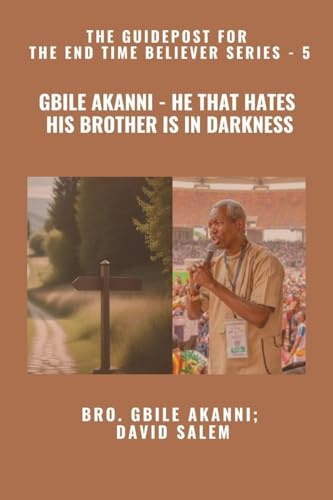 Gbile Akanni - He That Hates His Brother Is in Darkness - The Guidepost For the End Time Believer Series - 5 of 22