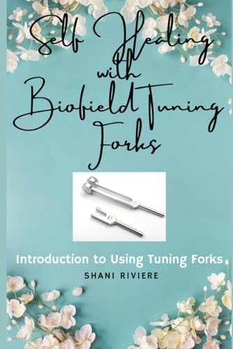 Self Healing with Biofield Tuning Forks: Introduction to Using Tuning Forks (The Quantum Healing Series: Mastering Energy, Frequency, and Astral Projection)