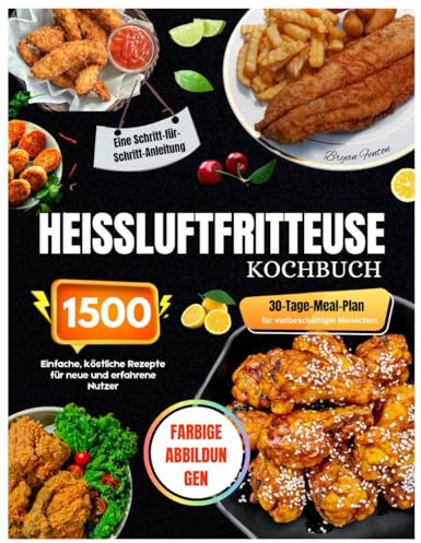 Airfryer-Kochbuch mit Farbfotos: 1500-Tage einfache und köstliche Rezepte für neue und erfahrene Benutzer. Ein Schritt-für-Schritt-Leitfaden mit einem 30-Tage-Mahlzeitenplan für berufstätige Menschen