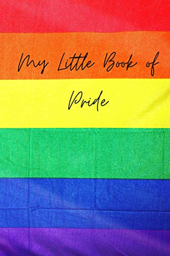 My Little Book of Pride: Rainbow journal/ notebook to be PROUD of. Perfect for school, work, Xmas, valentines, birthday, mothers day, fathers day and every day use GIFT IT TODAY; UNDER £5