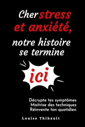 Cher stress et anxiété, notre histoire se termine ici ! Décrypte tes symptômes, maitrise des techniques, réinvente ton quotidien.: Ton guide pour reprendre le contrôle