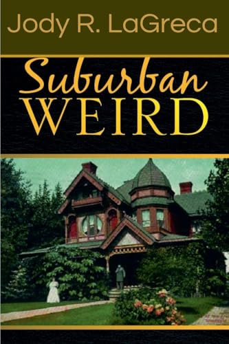 Suburban Weird (Fiction Collection by Jody R. Lagreca, Band 2)