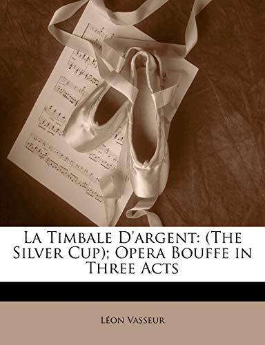 La Timbale d'Argent: (the Silver Cup); Opera Bouffe in Three Acts