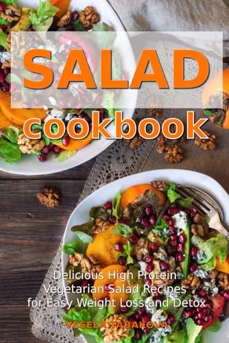 Salad Cookbook: Delicious High Protein Vegetarian Salad Recipes for Easy Weight Loss and Detox: Family Health and Fitness Books (Easy Plant-Based Cookbooks)