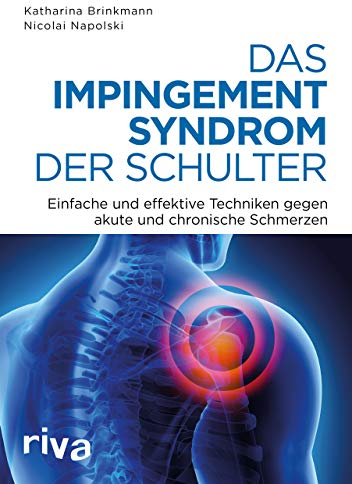 Das Impingement-Syndrom der Schulter: Einfache und effektive Techniken gegen akute und chronische Schmerzen