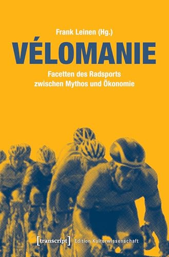 Vélomanie: Facetten des Radsports zwischen Mythos und Ökonomie (Edition Kulturwissenschaft)