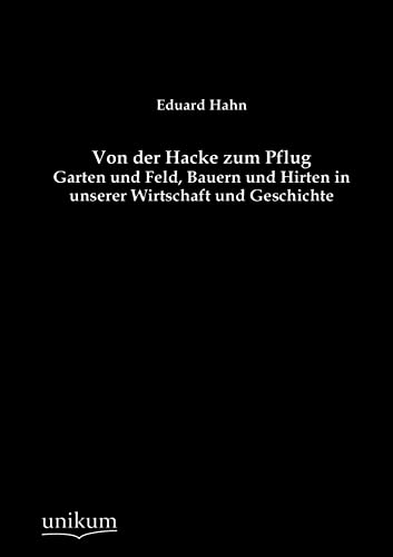 Von der Hacke zum Pflug: Garten und Feld, Bauern und Hirten in unserer Wirtschaft und Geschichte