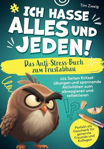 Ich hasse Alles und Jeden! – Das Anti-Stress-Buch zum Frustabbau: 101 Seiten Kritzelübungen und spannende Aktivitäten zum abreagieren und reflektieren