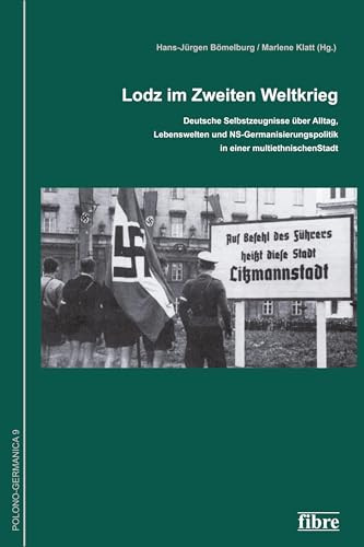 Lodz im Zweiten Weltkrieg: Deutsche Selbstzeugnisse über Alltag, Lebenswelten und NS-Germanisierungspolitik in einer multiethnischen Stadt ... der Deutschen in Polen e.V., Band 9)