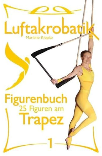 Luftakrobatik Figurenbuch Trapez 1: 25 Figuren am Trapez -1- (Luftakrobatik Figurenbuch: 25 Figuren am Trapez)