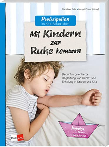 Partizipation im Kita-Alltag leben: Mit Kindern zur Ruhe kommen: Bedürfnisorientierte Begleitung von Schlaf und Erholung in Krippe und Kita (Partizipation im Kita-Alltag leben, 1)