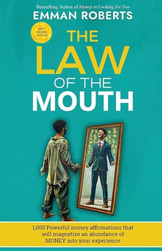 THE LAW OF THE MOUTH; 1,000 powerful money affirmations that will magnetize an abundance of money in your experience