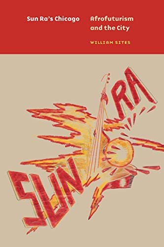 Sun Ra's Chicago: Afrofuturism and the City (Historical Studies of Urban America)