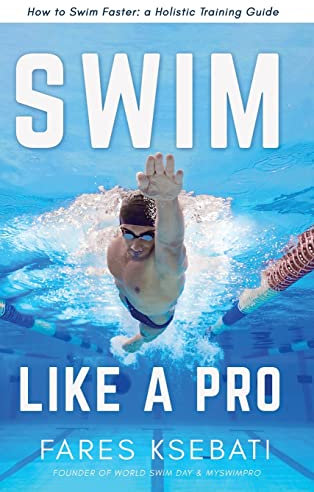 Swim Like A Pro: How to Swim Faster and Smarter With A Holistic Training Guide