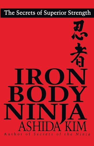 Iron Body Ninja: Secrets of Superior Strength: The Secrets of Superior Strength