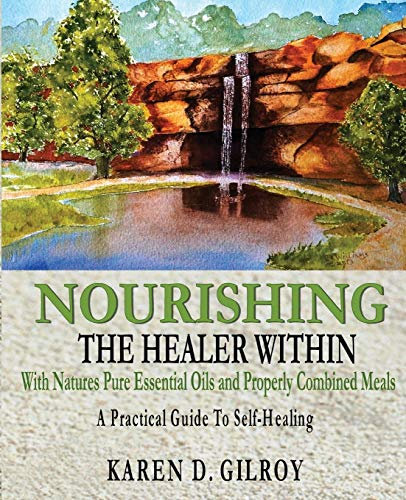 Nourishing The Healer Within: With Natures Pure Oils and Properly Combined Meals