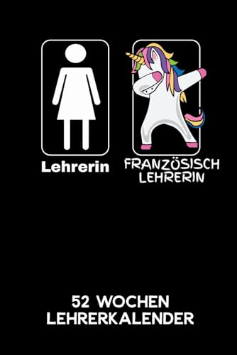 Lehrerin - Französischlehrerin | 52 Wochen Lehrerkalender: 6'x9' ( A5) 52 Wochen Französisch Einhorn Lehrerplaner / Notebook | Lustige Geschenkidee ... Referendariats. Kalender / Planer für Lehrer.