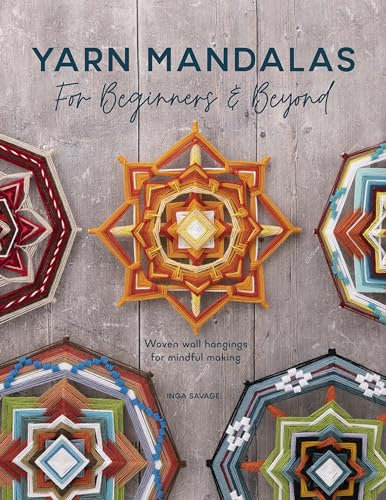 Yarn Mandalas For Beginners And Beyond: Weave yarn mandalas for mindful meditation