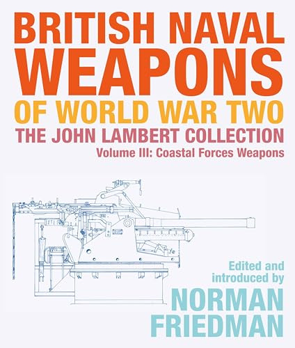 British Naval Weapons of World War Two: The John Lambert Collection, Volume III - Coastal Forces Weapons: 3