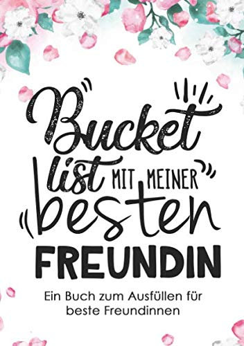 Bucket List mit meiner besten Freundin: Ein persönliches Bucket List Journal und Tagebuch für beste Freundinnen zum Eintragen - Inklusive 50 ... als kleines Geschenk für Freundin und Frauen
