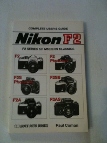 Complete Nikon F2 User's Guide: Nikon F2, F2 Photomic, F-2S Photomic, F-2SB, F-2A, F-2AS (Hove Modern Classics)