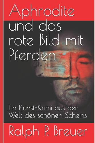 Aphrodite und das rote Bild mit Pferden: Ein Kunst-Krimi aus der Welt des schönen Scheins