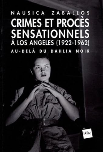 Crimes et procès sensationnels à Los Angeles 1922-1962: Au-delà du Dahlia noir