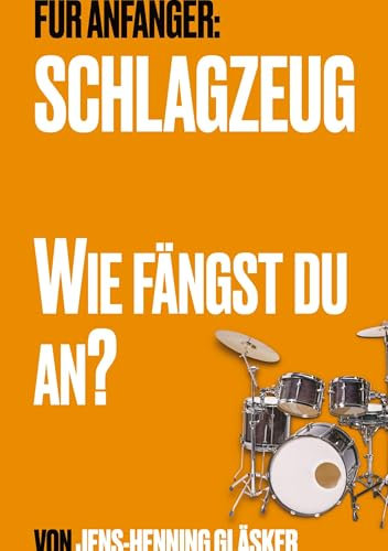 Schlagzeug - Wie fängst du an?: Ein Buch über deine Einstellung zum Schlagzeugspiel