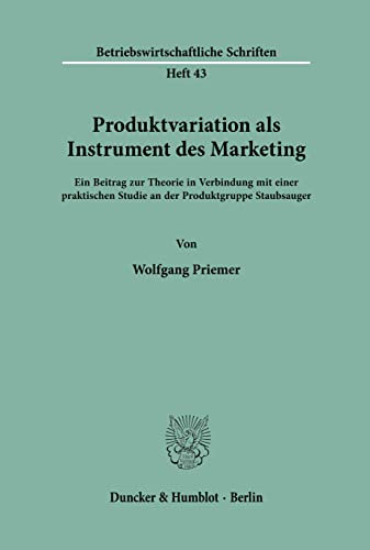 Produktvariation als Instrument des Marketing. Ein Beitrag zur Theorie in Verbindung mit einer praktischen Studie an der Produktgruppe Staubsauger. Mit Abb. (Betriebswirtschaftliche Schriften; BWS 43)