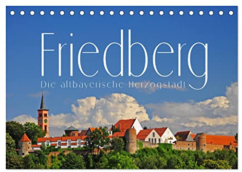 Friedberg. Die altbayerische Herzogstadt (Tischkalender 2026 DIN A5 quer), CALVENDO Monatskalender: Impressionen aus der altbayerischen Herzogstadt an der Romantischen Straße (CALVENDO Orte)