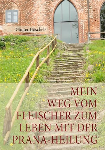 Mein Weg vom Fleischer zum Leben mit der Prana-Heilung: Zertifizierter Prana-Anwender für die Prana Heilung nach Grand Master Choa Kok Sui und Lebensberater Hilfe zur Selbsthilfe