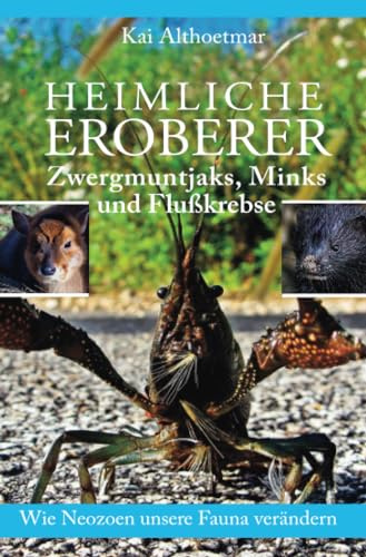 Heimliche Eroberer: Zwergmuntjaks, Minks und Flußkrebse. Wie Neozoen unsere Fauna verändern