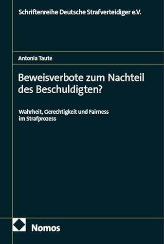 Beweisverbote zum Nachteil des Beschuldigten?: Wahrheit, Gerechtigkeit und Fairness im Strafprozess (Schriftenreihe Deutsche Strafverteidiger e.V.)