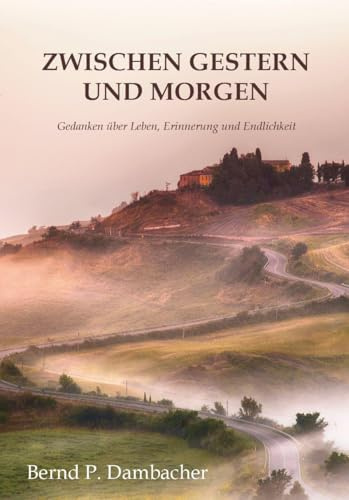 Zwischen gestern und morgen: Gedanken über Leben, Erinnerung und Endlichkeit