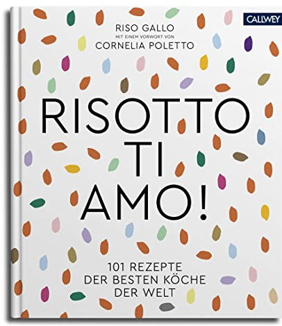 Risotto, ti amo!: 101 Rezepte der besten Köche der Welt