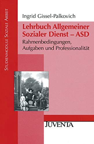 Lehrbuch Allgemeiner Sozialer Dienst - ASD: Rahmenbedingungen, Aufgaben und Professionalität (Studienmodule Soziale Arbeit)