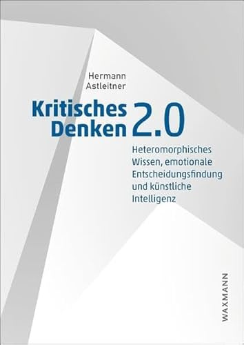 Kritisches Denken 2.0: Heteromorphisches Wissen, emotionale Entscheidungsfindung und künstliche Intelligenz