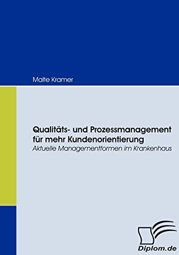 Qualitäts- und Prozessmanagement für mehr Kundenorientierung. Aktuelle Managementformen im Krankenhaus