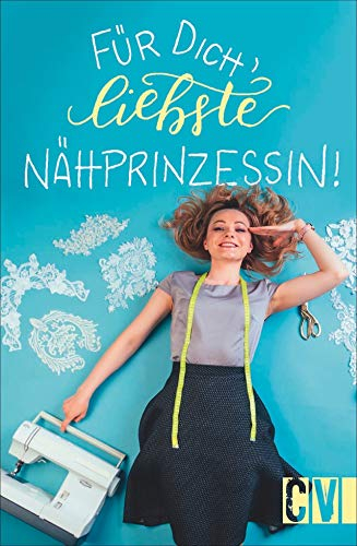 Für dich, liebste Nähprinzessin. Das erste Geschenkbuch zum Thema Nähen. Mit 23 lustigen Sprüchen in moderner Optik.