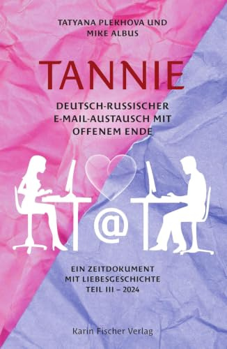 TANNIE – Deutsch-russischer E-Mail-Austausch mit offenem Ende: Ein Zeitdokument mit Liebesgeschichte · Teil III – 2024