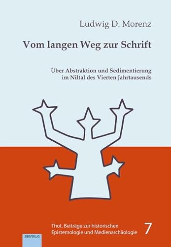 Vom langen Weg zur Schrift: Über Abstraktion und Sedimentierung im Niltal des Vierten Jahrtausends (Thot. Beiträge zur historischen Epistemologie und Medienarchäologie)