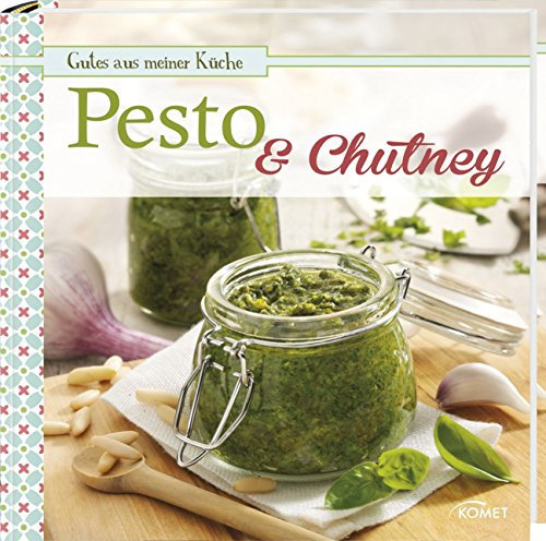Pesto & Chutney: Gutes aus meiner Küche