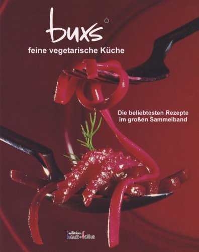 buxs - feine vegetarische Küche: Die beliebtesten Rezepte im grossen Sammelband