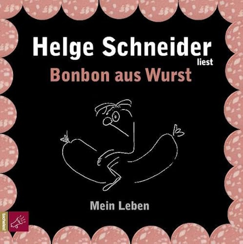 Bonbon aus Wurst: Mein Leben. Ungekürzte Autorenlesung mit Musik von Helge Schneider