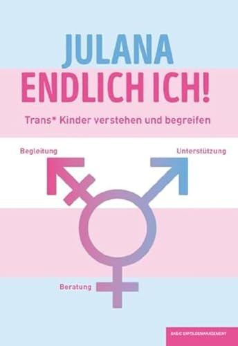 JULANA - ENDLICH ICH!: Trans* Kinder verstehen und begreifen