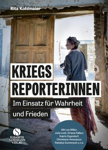 Kriegsreporterinnen – Im Einsatz für Wahrheit und Frieden: Mit Katrin Eigendorf, Christiane Amanpour, Julia Leeb, Lee Miller u.v.a.