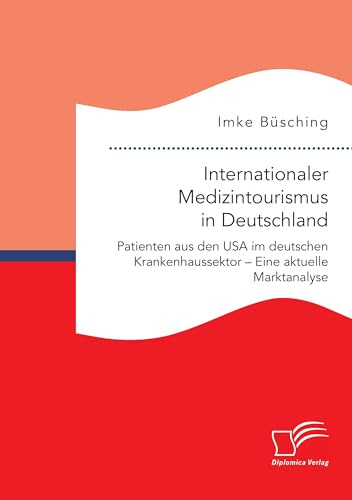 Internationaler Medizintourismus in Deutschland. Patienten aus den USA im deutschen Krankenhaussektor – Eine aktuelle Marktanalyse