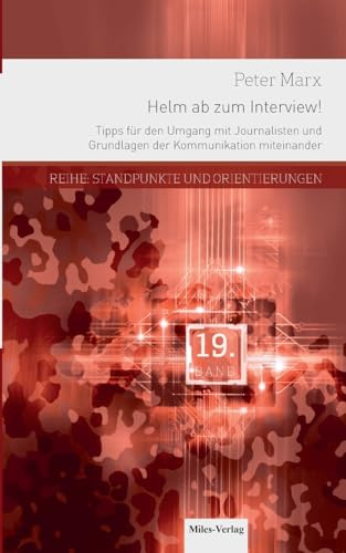 Helm ab zum Interview!: Tipps für den Umgang mit Journalisten und Grundlagen der Kommunikation miteinander