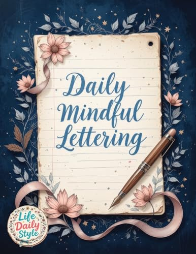 Daily Mindful Lettering: Mastering Mindfulness and Positive Affirmations Through the Art of Calligraphy | A Daily Guide for Self-Discovery and Emotional Well-being