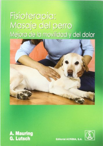 Fisioterapia: masaje del perro : mejora de la movilidad y del dolor (SIN COLECCION)